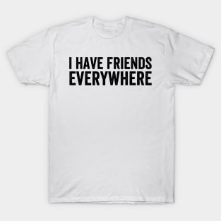 I Have Friends Everywhere / Black Style T-Shirt